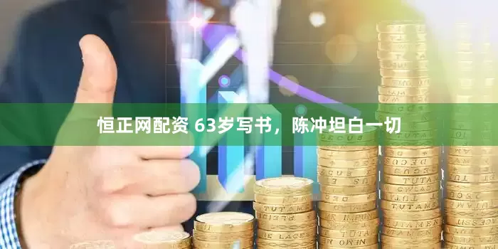 恒正网配资 63岁写书，陈冲坦白一切