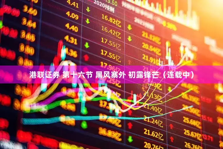 港联证券 第十六节 黑风寨外 初露锋芒（连载中）